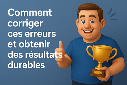 Comment corriger ces erreurs et obtenir des résultats durables