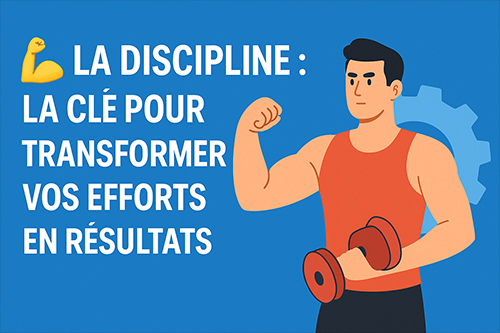 💪 La discipline : la clé pour transformer vos efforts en résultats